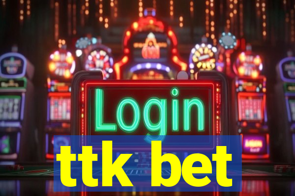 ttk bet